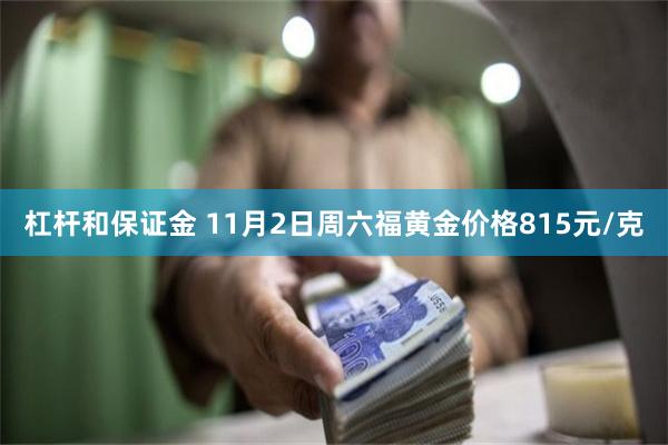 杠杆和保证金 11月2日周六福黄金价格815元/克