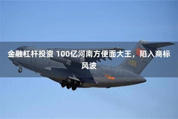 金融杠杆投资 100亿河南方便面大王，陷入商标风波